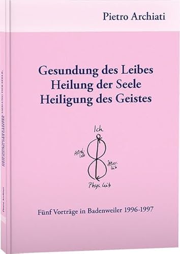 Gesundung des Leibes, Heilung der Seele, Heiligung des Geistes: Fünf Vorträge in Badenweiler 1996-1997 Gesundung des Leibes, Heilung der Seele, Heiligung des Geistes: Fünf Vorträge in Badenweiler 1996-1997