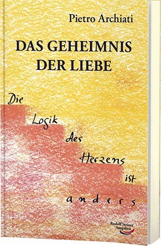 Das Geheimnis der Liebe: Die Logik des Herzens ist anders von Rudolf Steiner Ausgaben