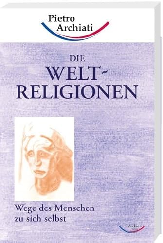 Die Weltreligionen: Wege des Menschen zu sich selbst Die Weltreligionen: Wege des Menschen zu sich selbst