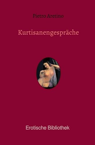 Kurtisanengespräche: Die Gespräche des göttlichen Pietro Aretino