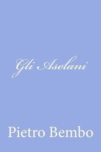 Gli Asolani von CreateSpace Independent Publishing Platform