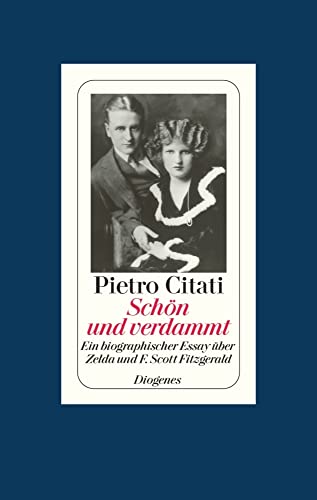 Schön und verdammt: Ein biographischer Essay über Zelda und F. Scott Fitzgerald von Diogenes Verlag AG