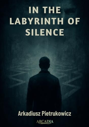 In The Labyrinth Of Silence: A Psychological Thriller of Trauma, Secrets, and Twisted Minds In The Labyrinth Of Silence: A Psychological Thriller of Trauma, Secrets, and Twisted Minds von ARCADIA