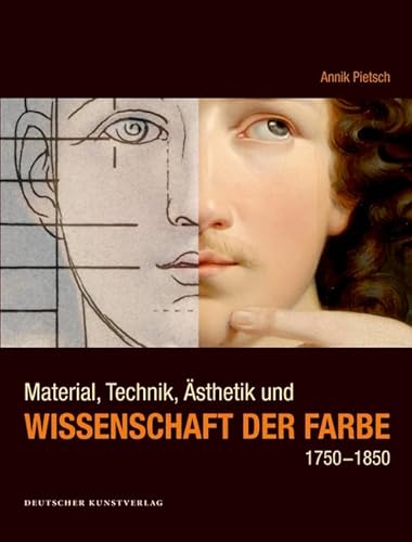 Material, Technik, Ästhetik und Wissenschaft der Farbe 1750-1850: Eine produktionsästhetische Studie zur ›Blüte‹ und zum ›Verfall‹ der Malerei in ... Berlin (Kunstwissenschaftliche Studien, 179)