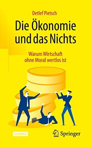 Die Ökonomie und das Nichts: Warum Wirtschaft ohne Moral wertlos ist von Springer