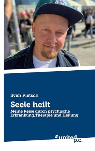 Seele heilt: Meine Reise durch psychische Erkrankung,Therapie und Heilung von united p.c.