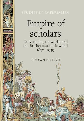 Empire of scholars: Universities, networks and the British academic world, 1850-1939 (Studies in Imperialism) von Manchester University Press