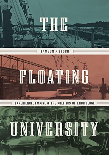 The Floating University: Experience, Empire, and the Politics of Knowledge von University of Chicago Press