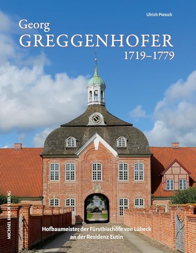 Georg Greggenhofer 1719–1779: Hofbaumeister der Fürstbischöfe von Lübeck an der Residenz Eutin (Studien zur schleswig-holsteinischen Kunstgeschichte) von Michael Imhof Verlag GmbH & Co. KG