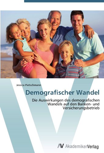 Demografischer Wandel: Die Auswirkungen des demografischen Wandels auf den Banken- und Versicherungsbetrieb Demografischer Wandel: Die Auswirkungen des demografischen Wandels auf den Banken- und Versicherungsbetrieb