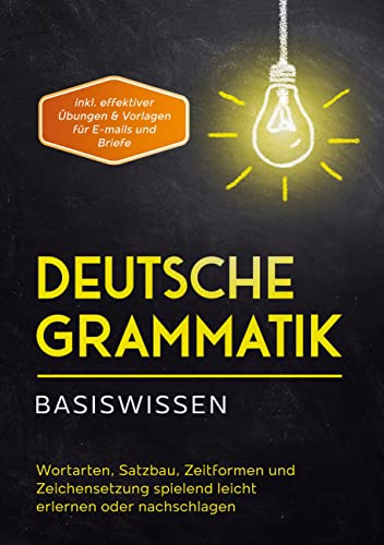 Deutsche Grammatik - Basiswissen: Wortarten, Satzbau, Zeitformen und Zeichensetzung spielend leicht erlernen oder nachschlagen - inkl. effektiver Übungen & Vorlagen für Emails und Briefe von Books on Demand GmbH