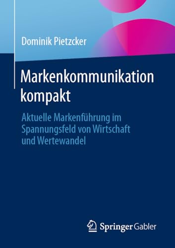 Markenkommunikation kompakt: Aktuelle Markenführung im Spannungsfeld von Wirtschaft und Wertewandel von Springer