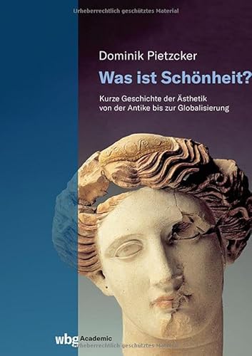 Was ist Schönheit?: Kurze Geschichte der Ästhetik von der Antike bis zur Globalisierung Was ist Schönheit?: Kurze Geschichte der Ästhetik von der Antike bis zur Globalisierung von wbg Academic in der Verlag Herder GmbH