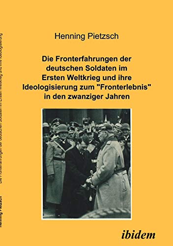 Die Fronterfahrungen der deutschen Soldaten im Ersten Weltkrieg und ihre Ideologisierung zum “Fronterlebnis” in den zwanziger Jahren Die Fronterfahrungen der deutschen Soldaten im Ersten Weltkrieg und ihre Ideologisierung zum “Fronterlebnis” in den zwanziger Jahren