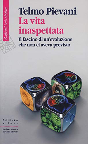 La vita inaspettata. Il fascino di un'evoluzione che non ci aveva previsto (Scienza e idee)