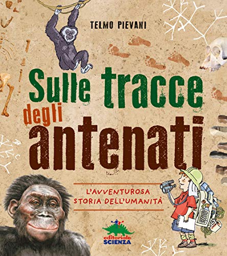 Sulle tracce degli antenati. L'avventurosa storia dell'umanità (A tutta scienza)