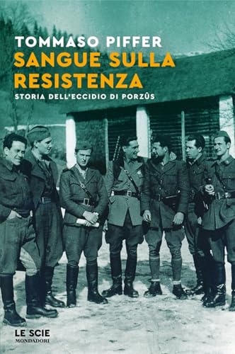 Sangue sulla Resistenza. Storia dell'eccidio di Porzûs (Le scie. Nuova serie) von Mondadori