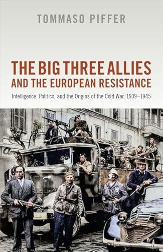 The Big Three Allies and the European Resistance: Intelligence, Politics, and the Origins of the Cold War, 1939-1945 von Oxford University Press