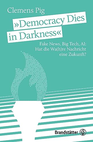 „Democracy Dies in Darkness“: Fake News, Big Tech, AI: Hat die Wa(h)re Nachricht eine Zukunft?