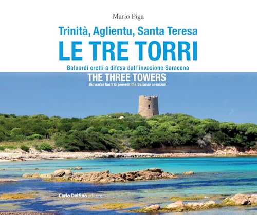 Trinità, Aglientu, Santa Teresa. Le tre torri. Baluardi eretti a difesa dell'invasione saracena-The three towers. Bulwarks built to prevent the Saracen invasion. Ediz. bilingue Trinità, Aglientu, Santa Teresa. Le tre torri. Baluardi eretti a difesa dell'invasione saracena-The three towers. Bulwarks built to prevent the Saracen invasion. Ediz. bilingue von Carlo Delfino Editore