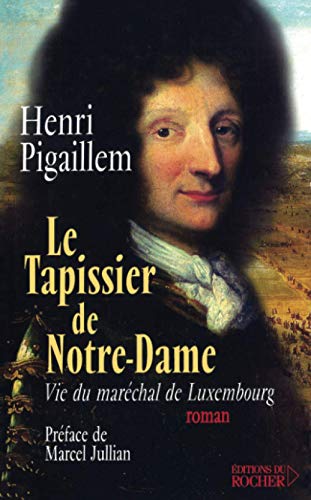 Le Tapissier de Notre-Dame: Vie du maréchal de Luxembourg von DU ROCHER