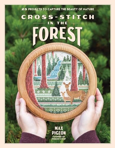 Cross-Stitch in the Forest: 25 Projects to Capture the Beauty of Nature Cross-Stitch in the Forest: 25 Projects to Capture the Beauty of Nature