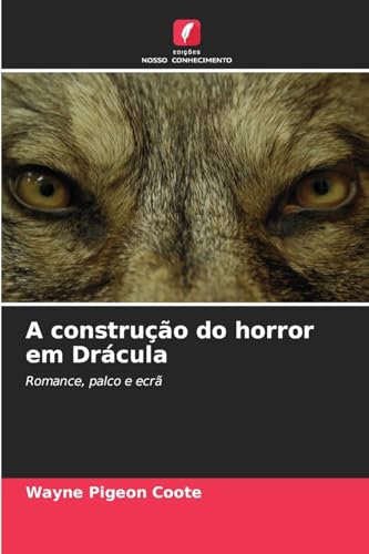 A construção do horror em Drácula: Romance, palco e ecrã von Edições Nosso Conhecimento