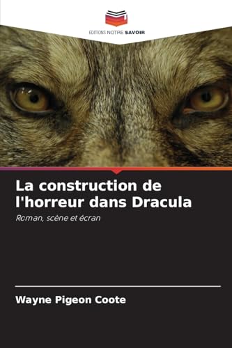 La construction de l'horreur dans Dracula: Roman, scène et écran von Editions Notre Savoir