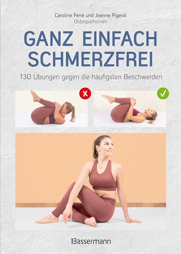 Ganz einfach schmerzfrei - 130 Übungen gegen die häufigsten Beschwerden und Schmerzen: Perfekt nachvollziehbare Übungen aus Osteopathie und Physiotherapie. Mit Darstellung typischer Haltungsfehler