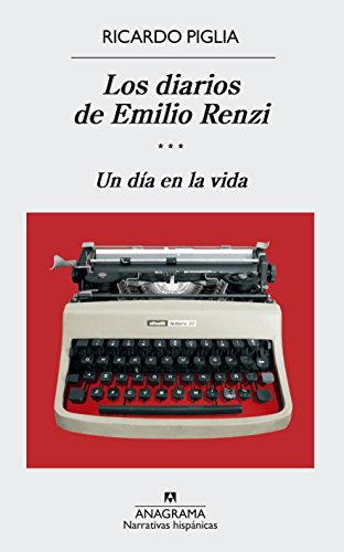 Los Diarios de Emilio Renzi. Un Dia En La Vida: Un día en la vida (Narrativas hispánicas, Band 592) von ANAGRAMA