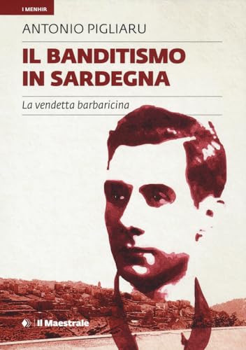 Il banditismo in Sardegna. La vendetta barbaricina (I menhir) von Il Maestrale