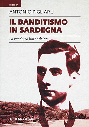 Il banditismo in Sardegna. La vendetta barbaricina come ordinamento giuridico (I menhir)