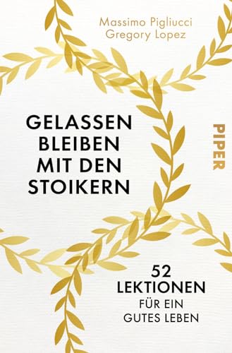 Gelassen bleiben mit den Stoikern: 52 Lektionen für ein gutes Leben von Piper Verlag GmbH