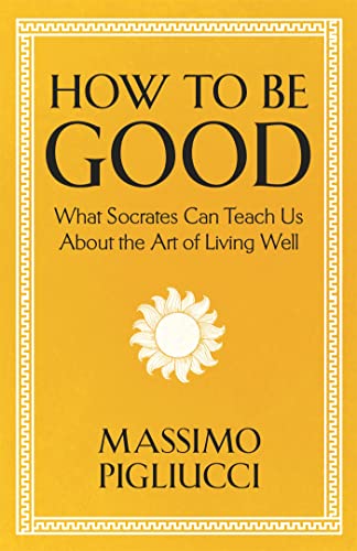 How To Be Good: What Socrates Can Teach Us About the Art of Living Well von Basic Books