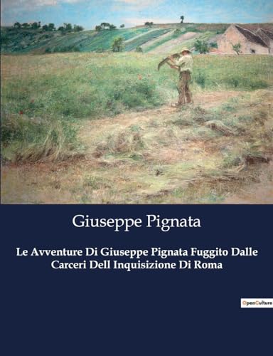 Le Avventure Di Giuseppe Pignata Fuggito Dalle Carceri Dell Inquisizione Di Roma: 1588 Le Avventure Di Giuseppe Pignata Fuggito Dalle Carceri Dell Inquisizione Di Roma: 1588 von Culturea
