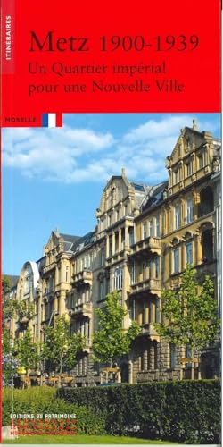 Metz 1900-1939, un quartier impérial pour une Nouvelle vie: Un Quartier impérial pour une Nouvelle Ville Metz 1900-1939, un quartier impérial pour une Nouvelle vie: Un Quartier impérial pour une Nouvelle Ville