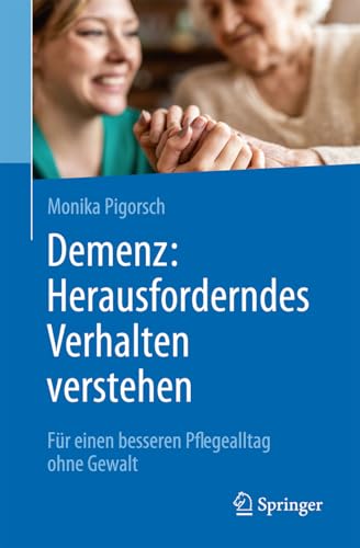 Demenz: Herausforderndes Verhalten verstehen: Für einen besseren Pflegealltag ohne Gewalt von Springer