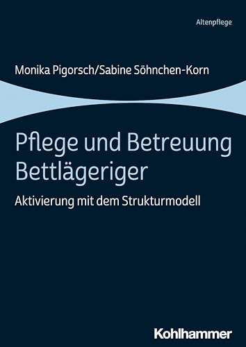 Pflege und Betreuung Bettlägeriger: Aktivierung mit dem Strukturmodell von Kohlhammer