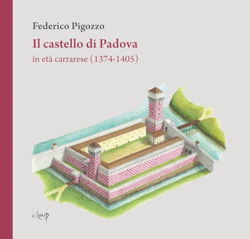 Il castello di Padova in età carrarese (1374-1405) (Scienze storiche) von CLEUP