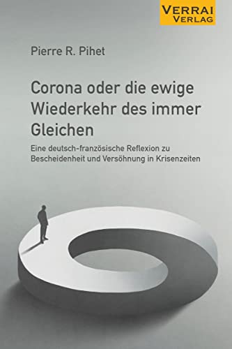 Corona oder die ewige Wiederkehr des immer Gleichen: Eine deutsch-französische Reflexion zu Bescheidenheit und Versöhnung in Krisenzeiten von VERRAI-VERLAG