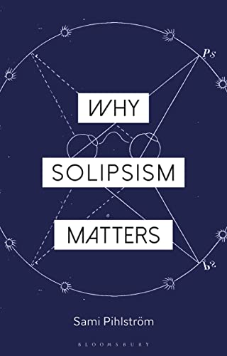 Why Solipsism Matters (Why Philosophy Matters) von Bloomsbury Academic