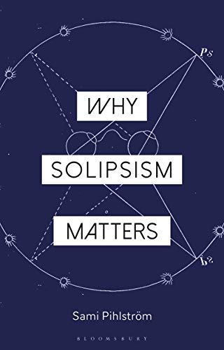 Why Solipsism Matters (Why Philosophy Matters)