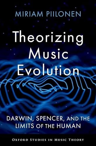 Theorizing Music Evolution: Darwin, Spencer, and the Limits of the Human (Oxford Studies in Music Theory) von Oxford University Press Inc