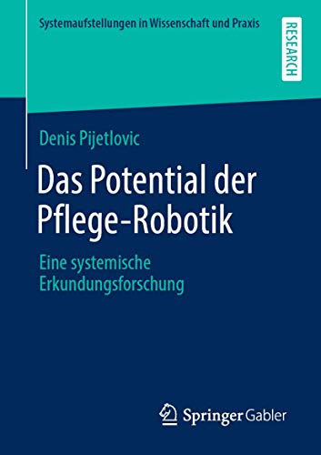 Das Potential der Pflege-Robotik: Eine systemische Erkundungsforschung (Systemaufstellungen in Wissenschaft und Praxis)