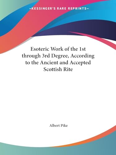 Esoteric Work of the 1 Degree - 3 Degree, According to the Ancient and Accepted Scottish Rite