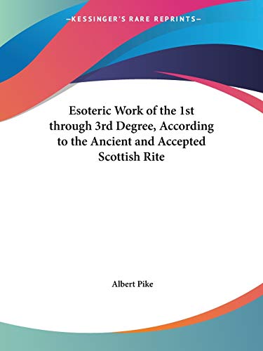 Esoteric Work of the 1st through 3rd Degree, According to the Ancient and Accepted Scottish Rite Esoteric Work of the 1st through 3rd Degree, According to the Ancient and Accepted Scottish Rite