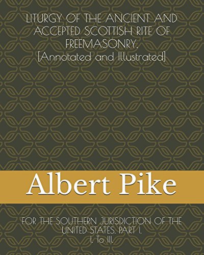LITURGY OF THE ANCIENT AND ACCEPTED SCOTTISH RITE OF FREEMASONRY, [Annotated and Illustrated]: FOR THE SOUTHERN JURISDICTION OF THE UNITED STATES. PART I. I. To III. (Pike, Band 6) von Independently published