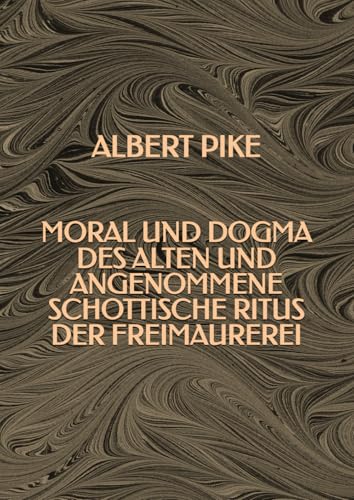 Moral und Dogma des Alten und Angenommene Schottische Ritus der Freimaurerei Moral und Dogma des Alten und Angenommene Schottische Ritus der Freimaurerei