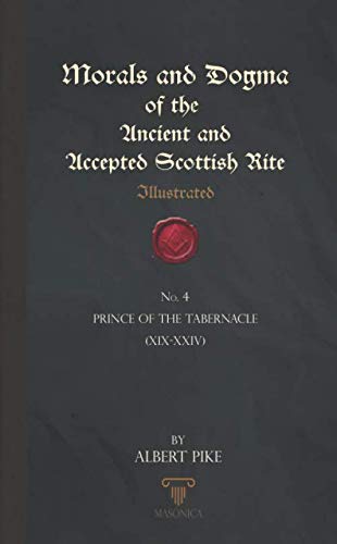 Morals And Dogma Of The Ancient And Accepted Scottish Rite (Illustrated): Prince of the Tabernacle (XIX – XXIV) von Independently published