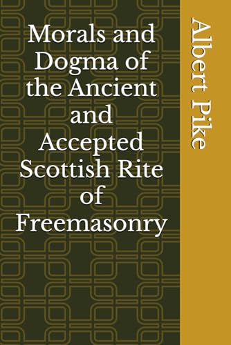 Morals and Dogma of the Ancient and Accepted Scottish Rite of Freemasonry Morals and Dogma of the Ancient and Accepted Scottish Rite of Freemasonry von Independently published